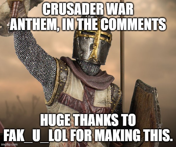 victory crusader | CRUSADER WAR ANTHEM, IN THE COMMENTS; HUGE THANKS TO FAK_U_LOL FOR MAKING THIS. | image tagged in victory crusader | made w/ Imgflip meme maker