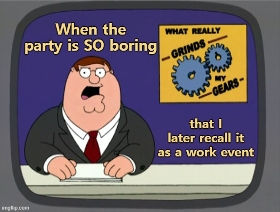Downing Street parties | When the party is SO boring; that I later recall it as a work event | image tagged in memes,peter griffin news,boris johnson,the carrie diaries,garden,partying | made w/ Imgflip meme maker