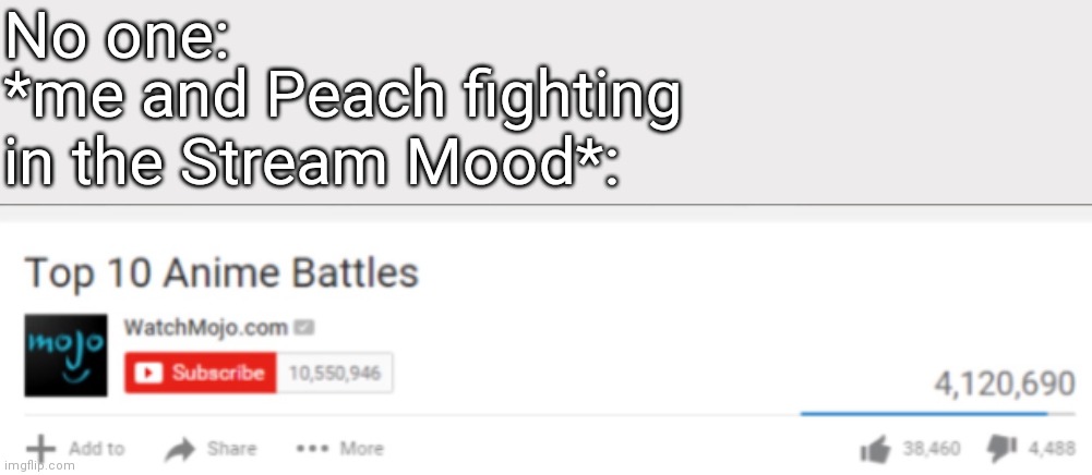 *WHEEEZE* | No one:; *me and Peach fighting in the Stream Mood*: | image tagged in top 10 anime battles | made w/ Imgflip meme maker