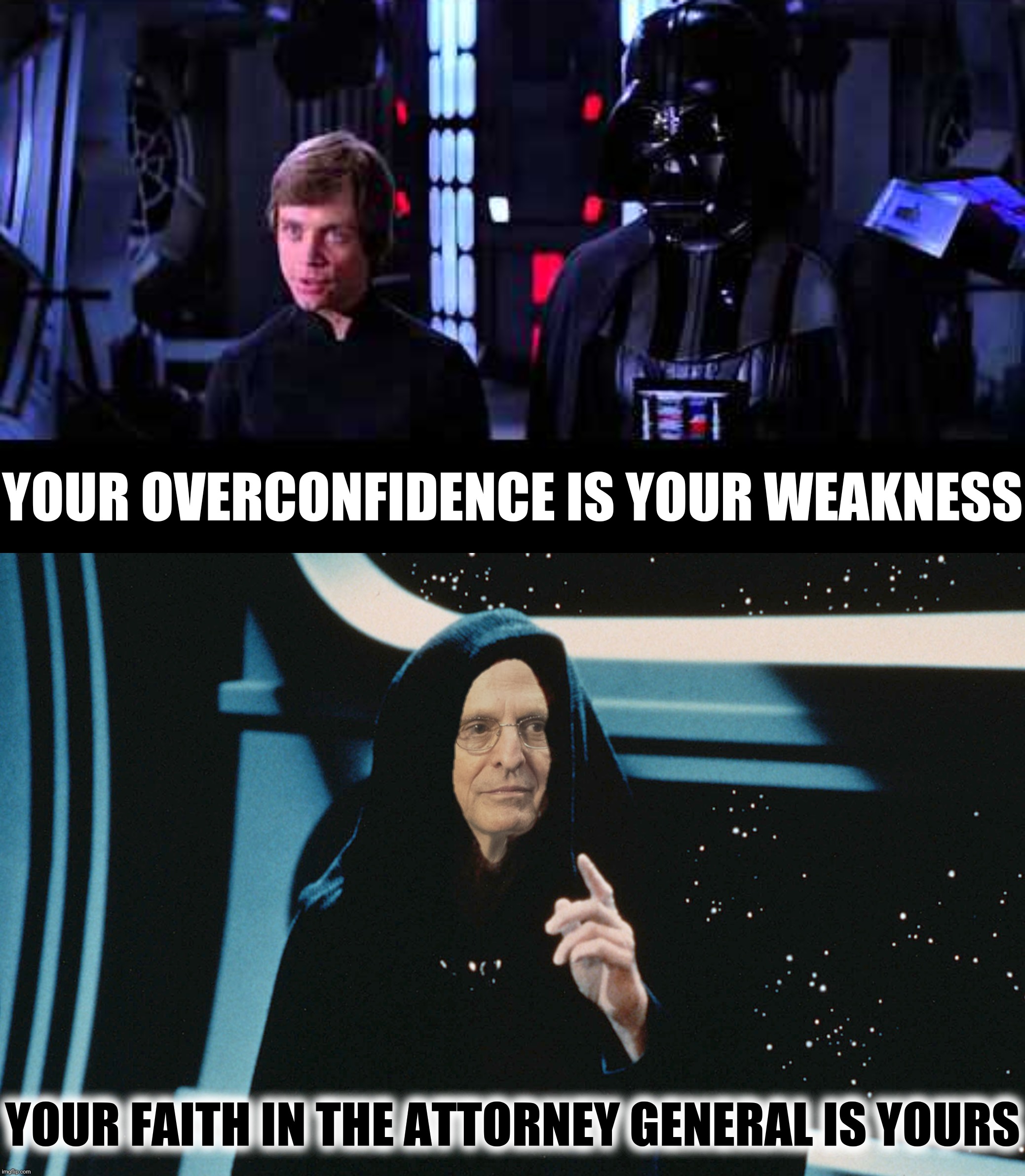 Bad Photoshop Sunday presents:  "Those who do not serve my ends, no matter how powerful they are, will be eliminated" | YOUR OVERCONFIDENCE IS YOUR WEAKNESS; YOUR FAITH IN THE ATTORNEY GENERAL IS YOURS | image tagged in bad photoshop sunday,merrick garland,star wars,attorney general | made w/ Imgflip meme maker