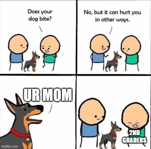 does your dog bite | UR MOM; 2ND GRADERS | image tagged in does your dog bite | made w/ Imgflip meme maker