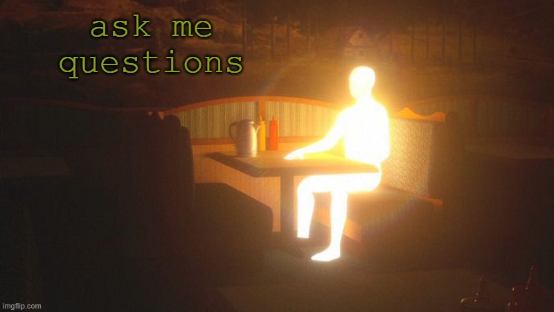 t | ask me questions | image tagged in glowing guy | made w/ Imgflip meme maker