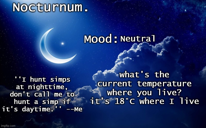 Nocturnum's crescent template | Neutral; what's the current temperature where you live? it's 18°C where I live | image tagged in nocturnum's crescent template | made w/ Imgflip meme maker