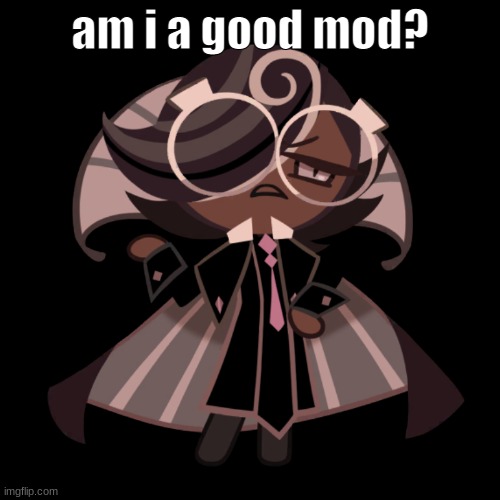 *dies* | am i a good mod? | image tagged in dies | made w/ Imgflip meme maker