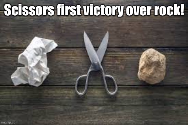 Rock paper scissors | Scissors first victory over rock! | image tagged in rock paper scissors | made w/ Imgflip meme maker