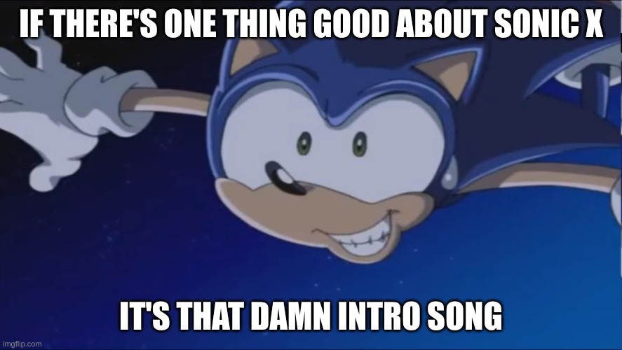 we can all agree on this | IF THERE'S ONE THING GOOD ABOUT SONIC X; IT'S THAT DAMN INTRO SONG | image tagged in see ya - sonic x | made w/ Imgflip meme maker
