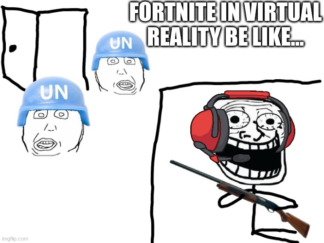 trollface surrounded | FORTNITE IN VIRTUAL REALITY BE LIKE... | image tagged in trollface surrounded | made w/ Imgflip meme maker