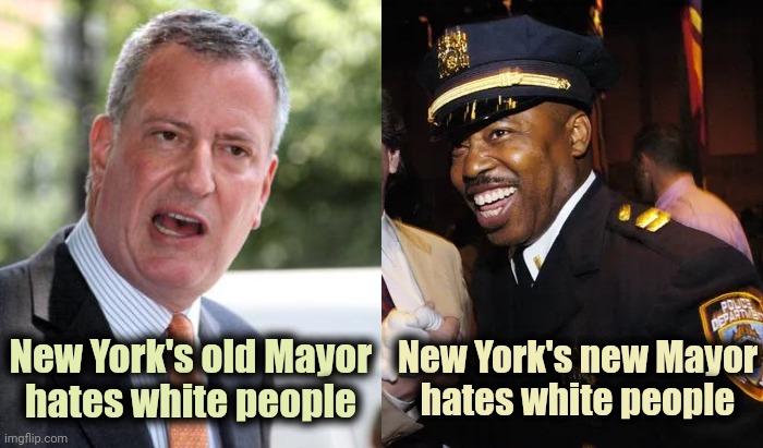 Same stuff , different day | New York's old Mayor
hates white people; New York's new Mayor
hates white people | image tagged in de blasio,eric adams,passive aggressive racism,politicians suck,new york city | made w/ Imgflip meme maker