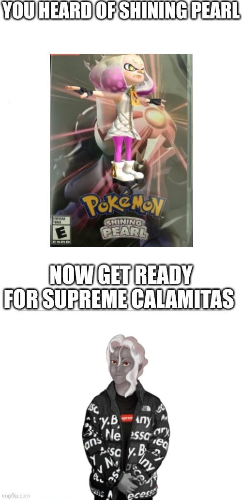 They don't call her Supreme calamitas for nothing | YOU HEARD OF SHINING PEARL; NOW GET READY FOR SUPREME CALAMITAS | image tagged in medium size white template | made w/ Imgflip meme maker
