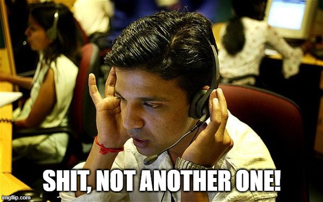 indian call centre | SHIT, NOT ANOTHER ONE! | image tagged in indian call centre | made w/ Imgflip meme maker