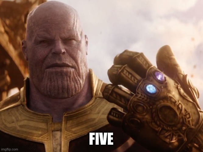 Thanos Smile | FIVE | image tagged in thanos smile | made w/ Imgflip meme maker