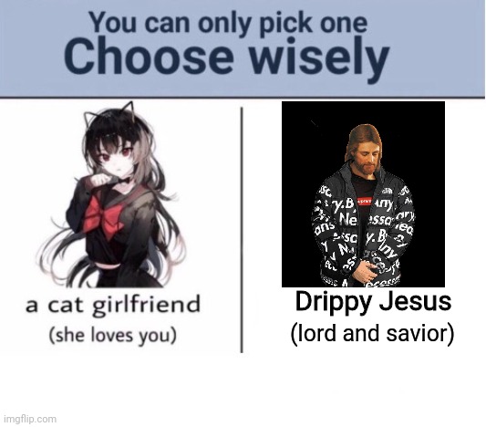Choose wisely... | Drippy Jesus; (lord and savior) | image tagged in choose wisely | made w/ Imgflip meme maker