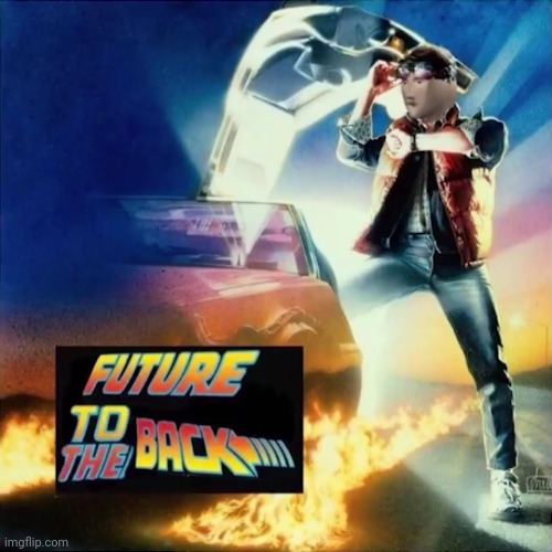 future to the back | image tagged in future to the back | made w/ Imgflip meme maker