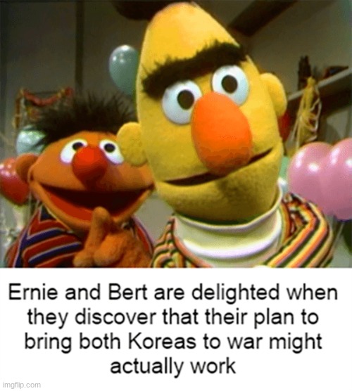 koreas | image tagged in bert and ernie,dark humor,war | made w/ Imgflip meme maker