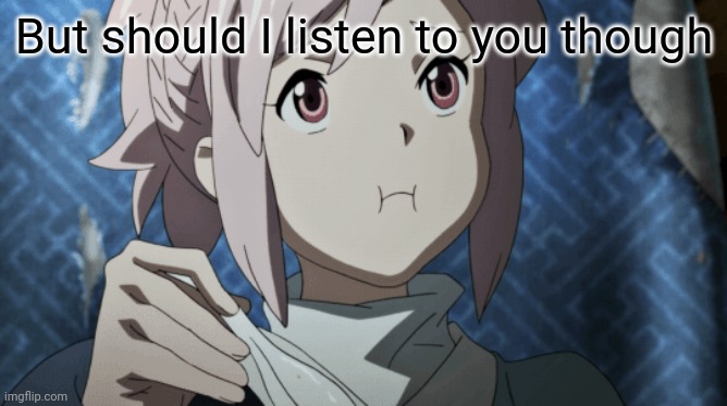 But should I listen to you though | made w/ Imgflip meme maker