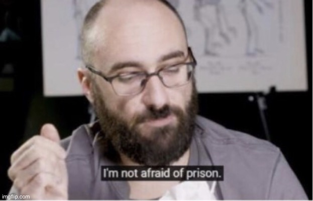 New temp bc why not | image tagged in i m not afraid of prison | made w/ Imgflip meme maker