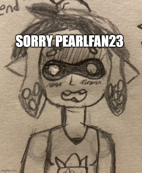 sry :( | SORRY PEARLFAN23 | made w/ Imgflip meme maker