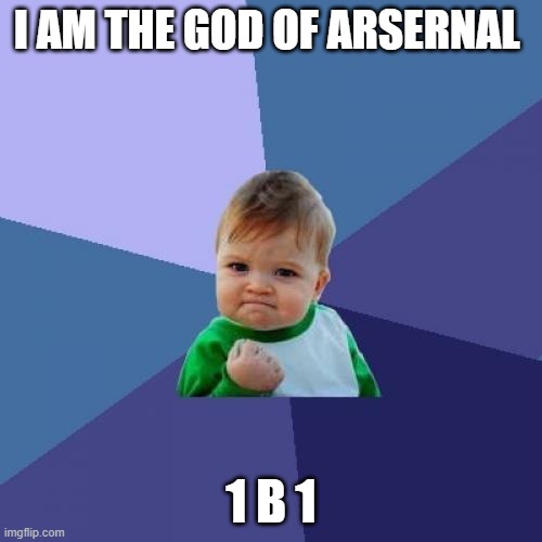 Success Kid | I AM THE GOD OF ARSERNAL; 1 B 1 | image tagged in memes,success kid | made w/ Imgflip meme maker
