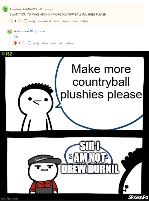 What the heck is this kid saying | Make more countryball plushies please; SIR I AM NOT DREW DURNIL | image tagged in sir this is a wendys | made w/ Imgflip meme maker