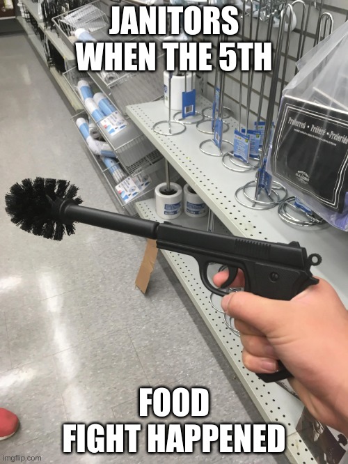 THE JANITORS GAUNTLET | JANITORS WHEN THE 5TH; FOOD FIGHT HAPPENED | image tagged in the janitors gauntlet | made w/ Imgflip meme maker