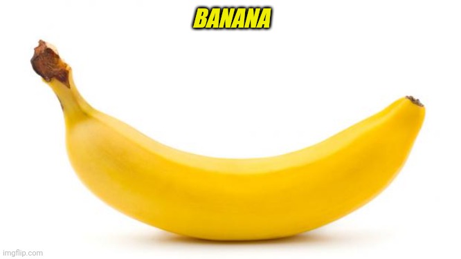 Banana | BANANA | image tagged in banana | made w/ Imgflip meme maker