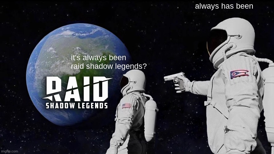 PLaY fOr FrEE NOw | always has been; it's always been raid shadow legends? | image tagged in memes,always has been | made w/ Imgflip meme maker