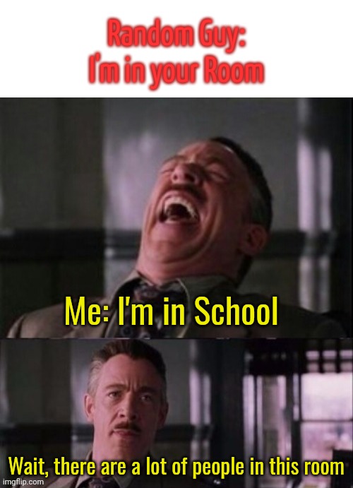 Lol, u serious? | Random Guy: I'm in your Room; Me: I'm in School; Wait, there are a lot of people in this room | image tagged in lol u serious | made w/ Imgflip meme maker