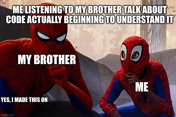 Learning from spiderman | ME LISTENING TO MY BROTHER TALK ABOUT CODE ACTUALLY BEGINNING TO UNDERSTAND IT; MY BROTHER; ME; YES, I MADE THIS ON | image tagged in learning from spiderman | made w/ Imgflip meme maker