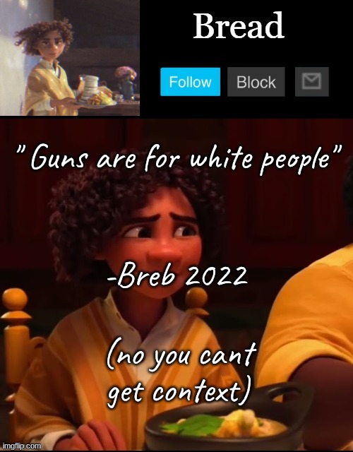 .-. | " Guns are for white people"; -Breb 2022; (no you cant get context) | image tagged in bread camilo temp ty yachi | made w/ Imgflip meme maker