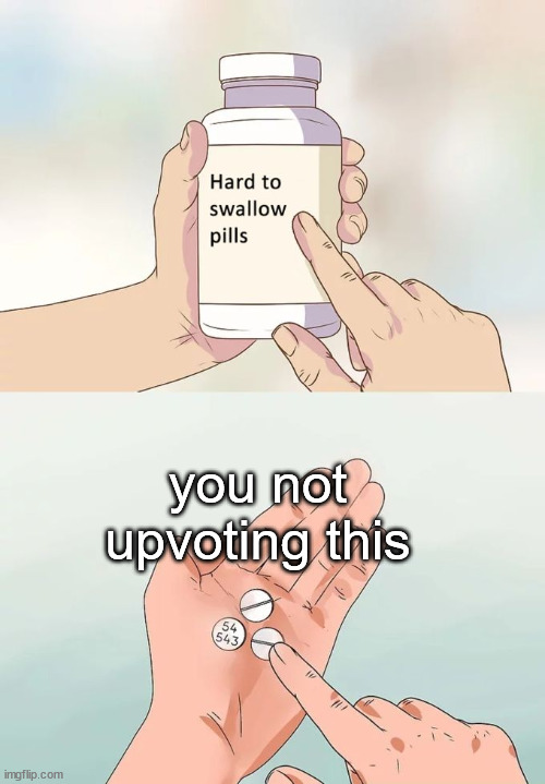 plz | you not upvoting this | image tagged in memes,hard to swallow pills | made w/ Imgflip meme maker