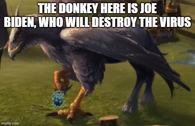 Hippogriff | THE DONKEY HERE IS JOE BIDEN, WHO WILL DESTROY THE VIRUS | image tagged in hippogriff | made w/ Imgflip meme maker