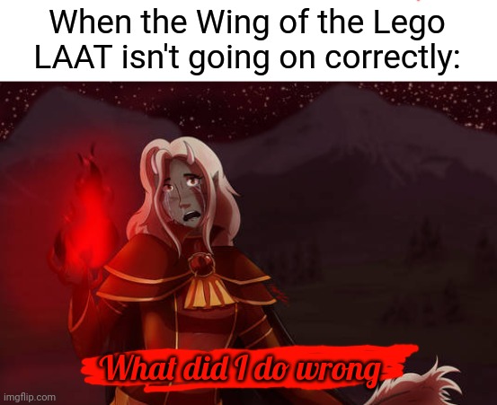Did I miss a page | When the Wing of the Lego LAAT isn't going on correctly:; What did I do wrong | image tagged in supreme calamitas | made w/ Imgflip meme maker
