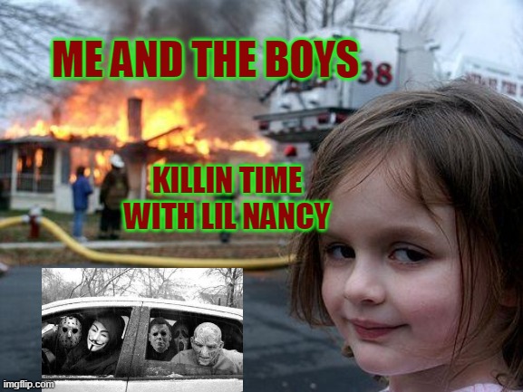 Disaster Girl Meme | ME AND THE BOYS; KILLIN TIME WITH LIL NANCY | image tagged in memes,disaster girl,theboys,horror | made w/ Imgflip meme maker