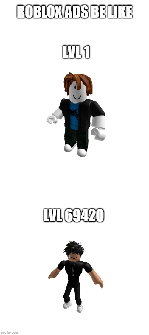 Streams: repost, Roblox | ROBLOX ADS BE LIKE; LVL 1; LVL 69420 | image tagged in blank white template | made w/ Imgflip meme maker