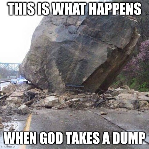 Boulder |  THIS IS WHAT HAPPENS; WHEN GOD TAKES A DUMP | image tagged in boulder | made w/ Imgflip meme maker