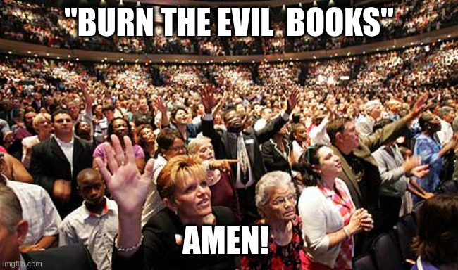 Group Think | "BURN THE EVIL  BOOKS" AMEN! | image tagged in group think | made w/ Imgflip meme maker