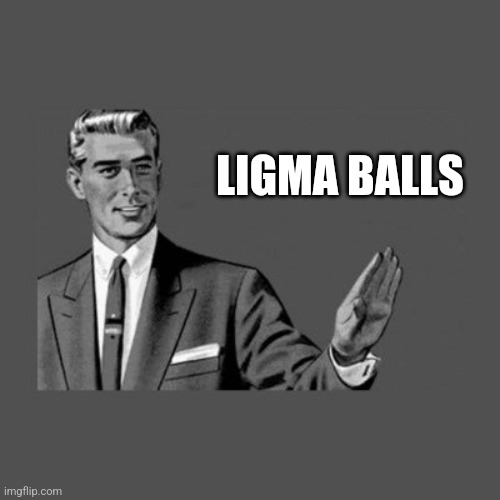 Hold Up | LIGMA BALLS | image tagged in hold up | made w/ Imgflip meme maker