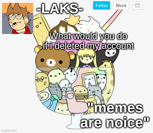 My cute template | What would you do if i deleted my account | image tagged in my cute template | made w/ Imgflip meme maker
