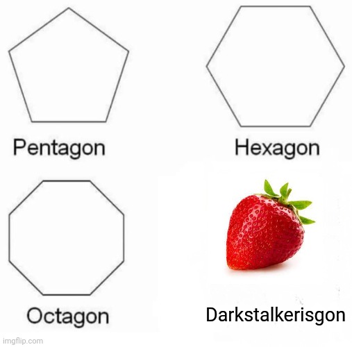 Pentagon Hexagon Octagon | Darkstalkerisgon | image tagged in memes,pentagon hexagon octagon | made w/ Imgflip meme maker