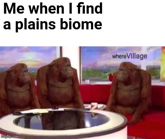 Where banana blank | Me when I find a plains biome; Village | image tagged in where banana blank,memes | made w/ Imgflip meme maker
