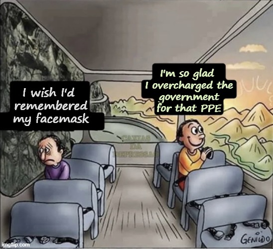 Differing perspectives | I'm so glad 
I overcharged the
government
for that PPE; I wish I'd 
remembered my facemask | image tagged in two guys on a bus,corporate greed,opportunism,covid-19,pandemic | made w/ Imgflip meme maker