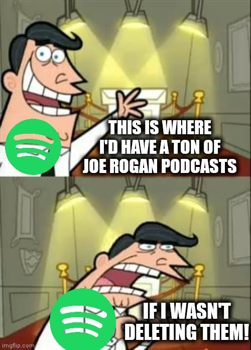 Sign him to an exclusive contract, then delete his podcasts faster than he's making them?! | THIS IS WHERE I'D HAVE A TON OF JOE ROGAN PODCASTS; IF I WASN'T DELETING THEM! | image tagged in memes,this is where i'd put my trophy if i had one,joe rogan,spotify,podcasts,cancelled | made w/ Imgflip meme maker