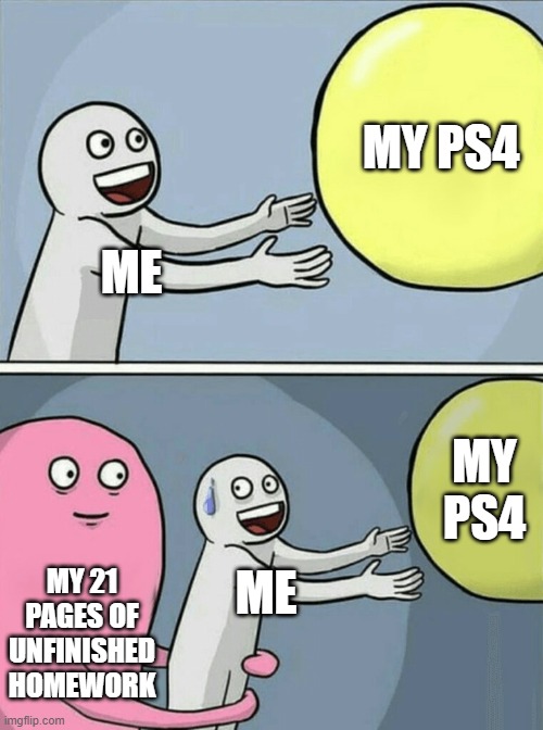 Sadness | MY PS4; ME; MY PS4; MY 21 PAGES OF UNFINISHED HOMEWORK; ME | image tagged in funny memes | made w/ Imgflip meme maker