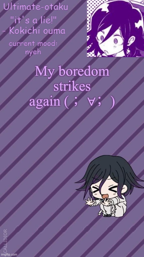 Help- | My boredom strikes again ( ；∀；) | image tagged in ultimate-otaku's kokichi announcement temp | made w/ Imgflip meme maker