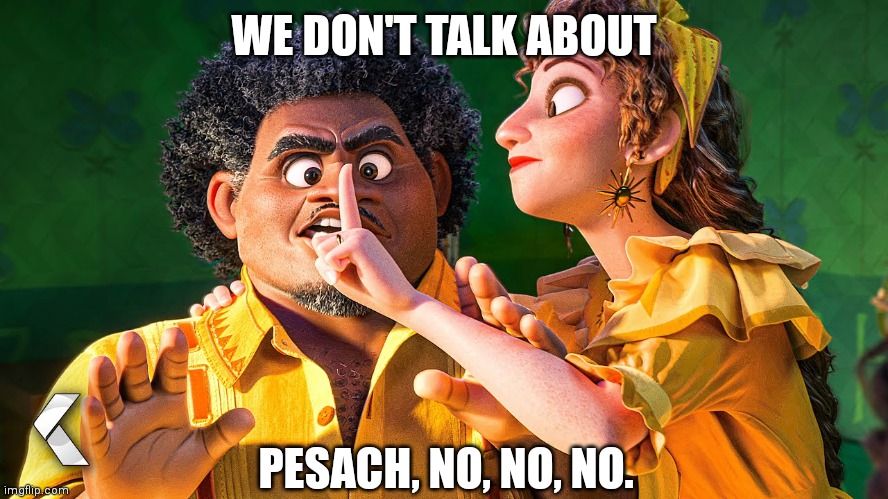 We don't talk about Pesach | WE DON'T TALK ABOUT; PESACH, NO, NO, NO. | image tagged in we don't talk about bruno | made w/ Imgflip meme maker