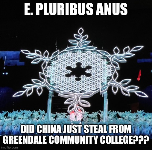 Olympics |  E. PLURIBUS ANUS; DID CHINA JUST STEAL FROM GREENDALE COMMUNITY COLLEGE??? | image tagged in olympics,community,greendale,beijing,butthole,funny | made w/ Imgflip meme maker