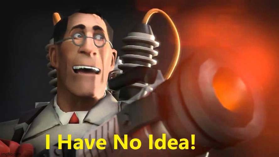 i have no idea [medic version] | image tagged in i have no idea medic version | made w/ Imgflip meme maker