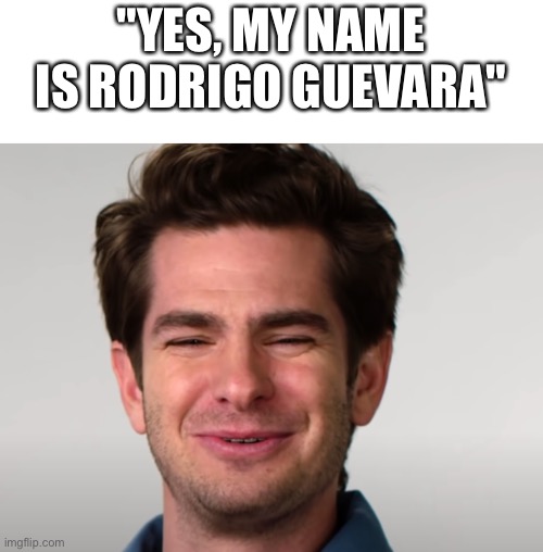 Only Amazing Spiderman fans will get it | "YES, MY NAME IS RODRIGO GUEVARA" | image tagged in andrew garfield wierd face,amazing spider-man,marvel,memes | made w/ Imgflip meme maker