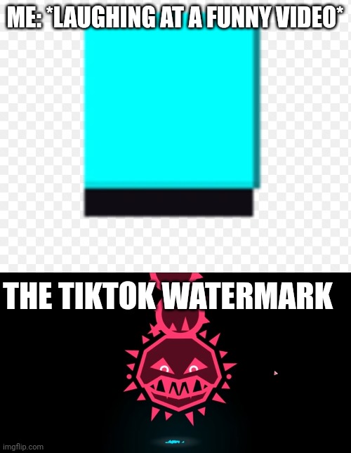  ME: *LAUGHING AT A FUNNY VIDEO*; THE TIKTOK WATERMARK | image tagged in tiktok,jsab,just shapes and beats | made w/ Imgflip meme maker