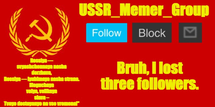 USSR_Memer_Group | Bruh, I lost three followers. | image tagged in ussr_memer_group | made w/ Imgflip meme maker